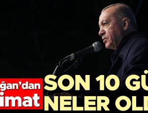 Erdoğan’dan talimat! Son 10 gün neler oldu