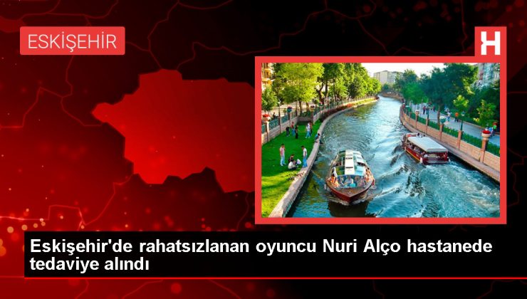 Nuri Alço Eskişehir’de Hastaneye Kaldırıldı